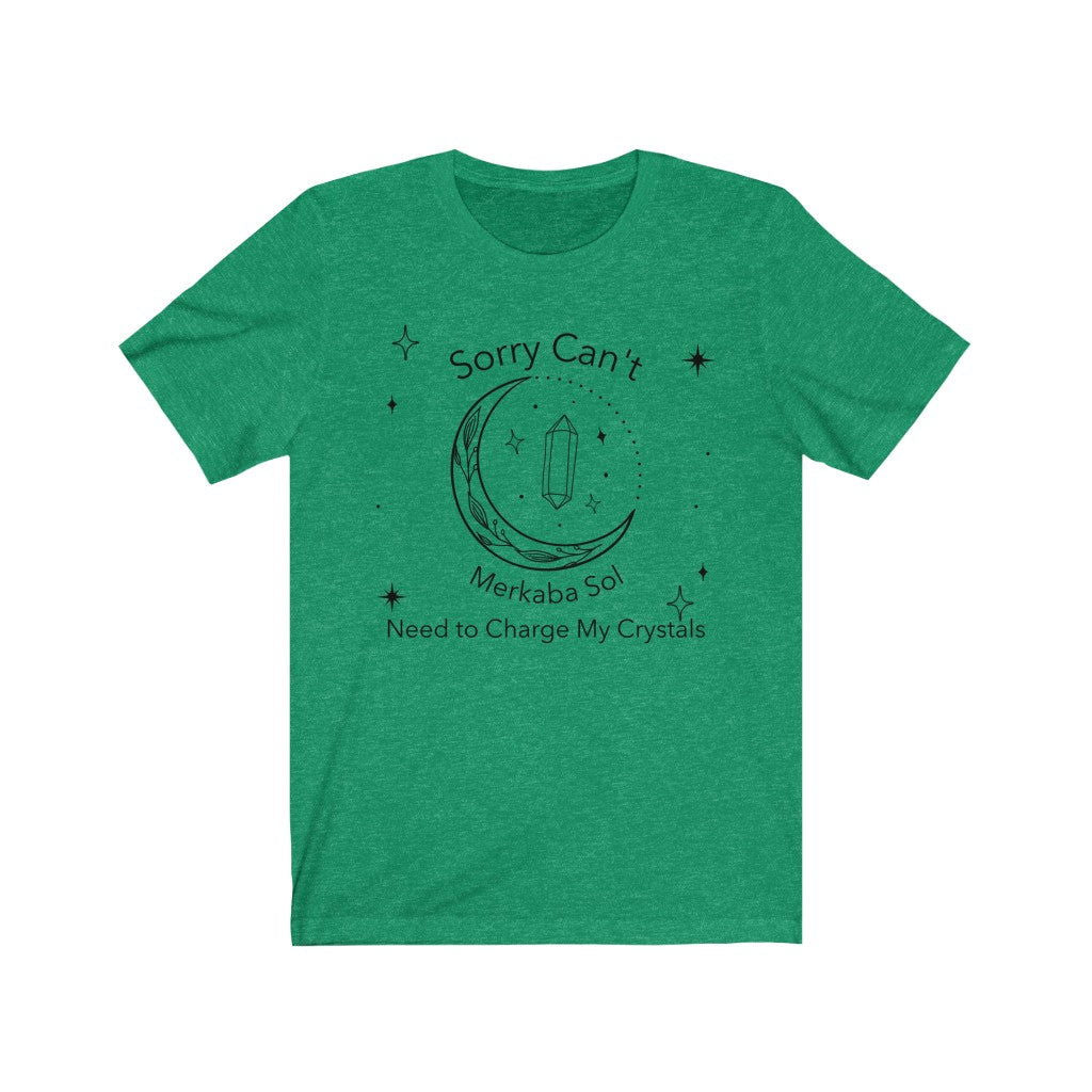 Charge Crystals Short Sleeve Tee - Sorry can't, need to charge my crystals. Bring inspiration and empowerment to your wardrobe with this Charge Crystals t-shirt in kelly green color or give it as a fun gift. From merkabasolshop.com