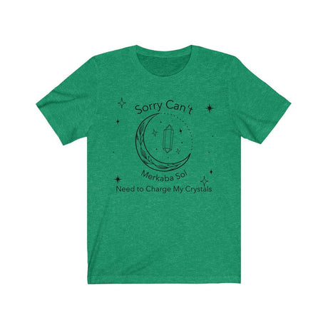 Charge Crystals Short Sleeve Tee - Sorry can't, need to charge my crystals. Bring inspiration and empowerment to your wardrobe with this Charge Crystals t-shirt in kelly green color or give it as a fun gift. From merkabasolshop.com