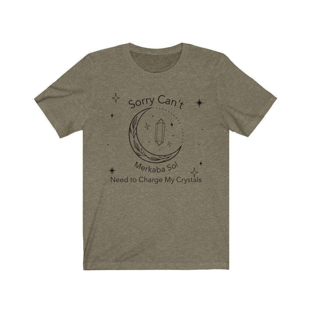 Charge Crystals Short Sleeve Tee - Sorry can't, need to charge my crystals. Bring inspiration and empowerment to your wardrobe with this Charge Crystals t-shirt in olive color or give it as a fun gift. From merkabasolshop.com