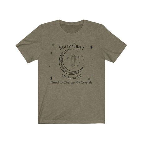Charge Crystals Short Sleeve Tee - Sorry can't, need to charge my crystals. Bring inspiration and empowerment to your wardrobe with this Charge Crystals t-shirt in olive color or give it as a fun gift. From merkabasolshop.com