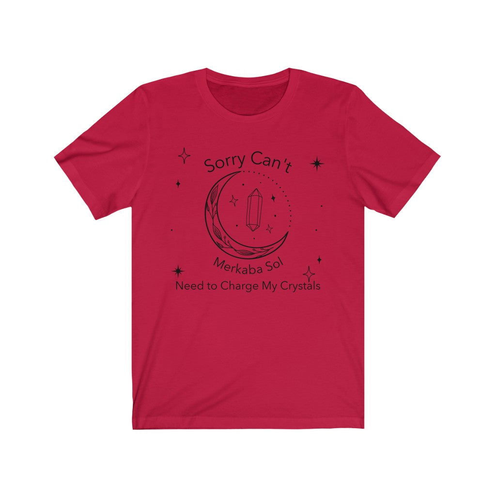 Charge Crystals Short Sleeve Tee - Sorry can't, need to charge my crystals. Bring inspiration and empowerment to your wardrobe with this Charge Crystals t-shirt in red color or give it as a fun gift. From merkabasolshop.com