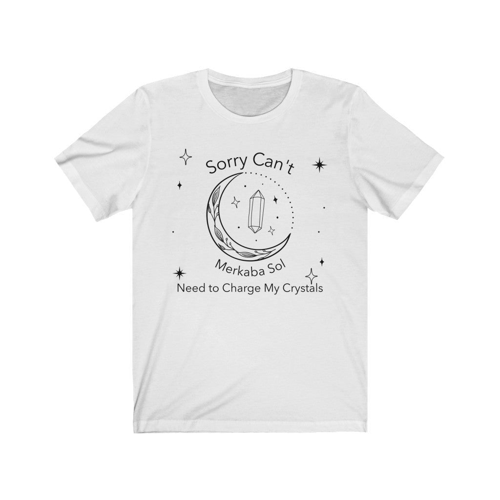 Charge Crystals Short Sleeve Tee - Sorry can't, need to charge my crystals. Bring inspiration and empowerment to your wardrobe with this Charge Crystals t-shirt in white color or give it as a fun gift. From merkabasolshop.com