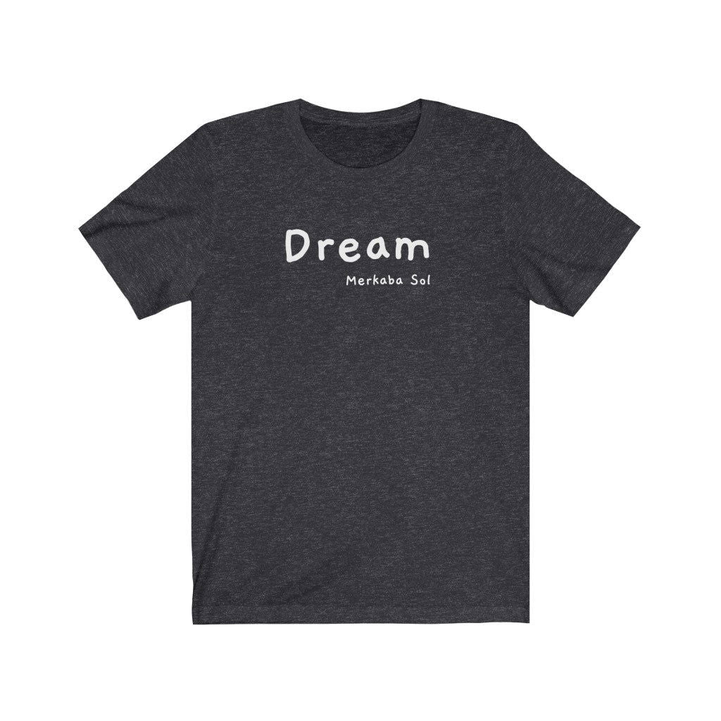 Dream Short Sleeve Tee - Dream is here so let the weekend being. Bring a unique shirt to your wardrobe with this Dream t-shirt in dark grey heather color or give it as a fun gift. From merkabasolshop.com