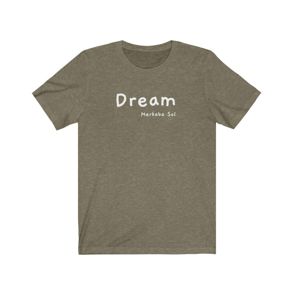 Dream Short Sleeve Tee - Dream is here so let the weekend being. Bring a unique shirt to your wardrobe with this Dream t-shirt in heather olive color or give it as a fun gift. From merkabasolshop.com