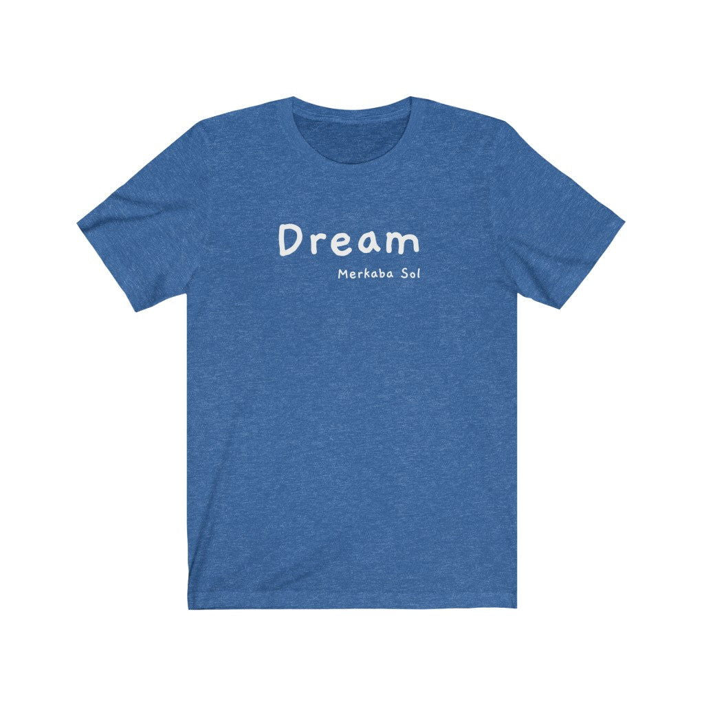 Dream Short Sleeve Tee - Dream is here so let the weekend being. Bring a unique shirt to your wardrobe with this Dream t-shirt in heather true royal color or give it as a fun gift. From merkabasolshop.com