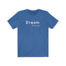 Dream Short Sleeve Tee - Dream is here so let the weekend being. Bring a unique shirt to your wardrobe with this Dream t-shirt in heather true royal color or give it as a fun gift. From merkabasolshop.com