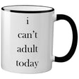 White ceramic mug with black text that reads "I CAN'T ADULT TODAY." The mug has a black rim and handle.