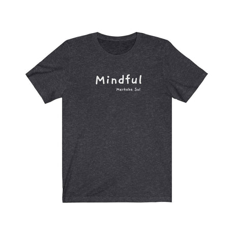 Mindful Short Sleeve Tee - A mindful message for all to see.  Bring a unique shirt to your wardrobe with this Mindful t-shirt in this dark grey heather color or give it as a fun gift. From merkabasolshop.com