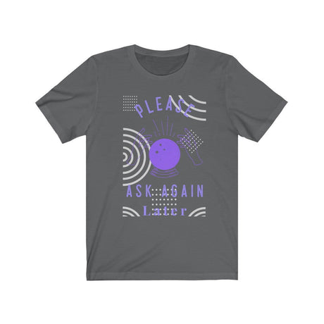 Please Ask Again Later Short Sleeve Tee - Please Ask Again Later. Bring inspiration and empowerment to your wardrobe with this Please Ask Again Later t-shirt in asphalt color or give it as a fun gift. From merkabasolshop.com
