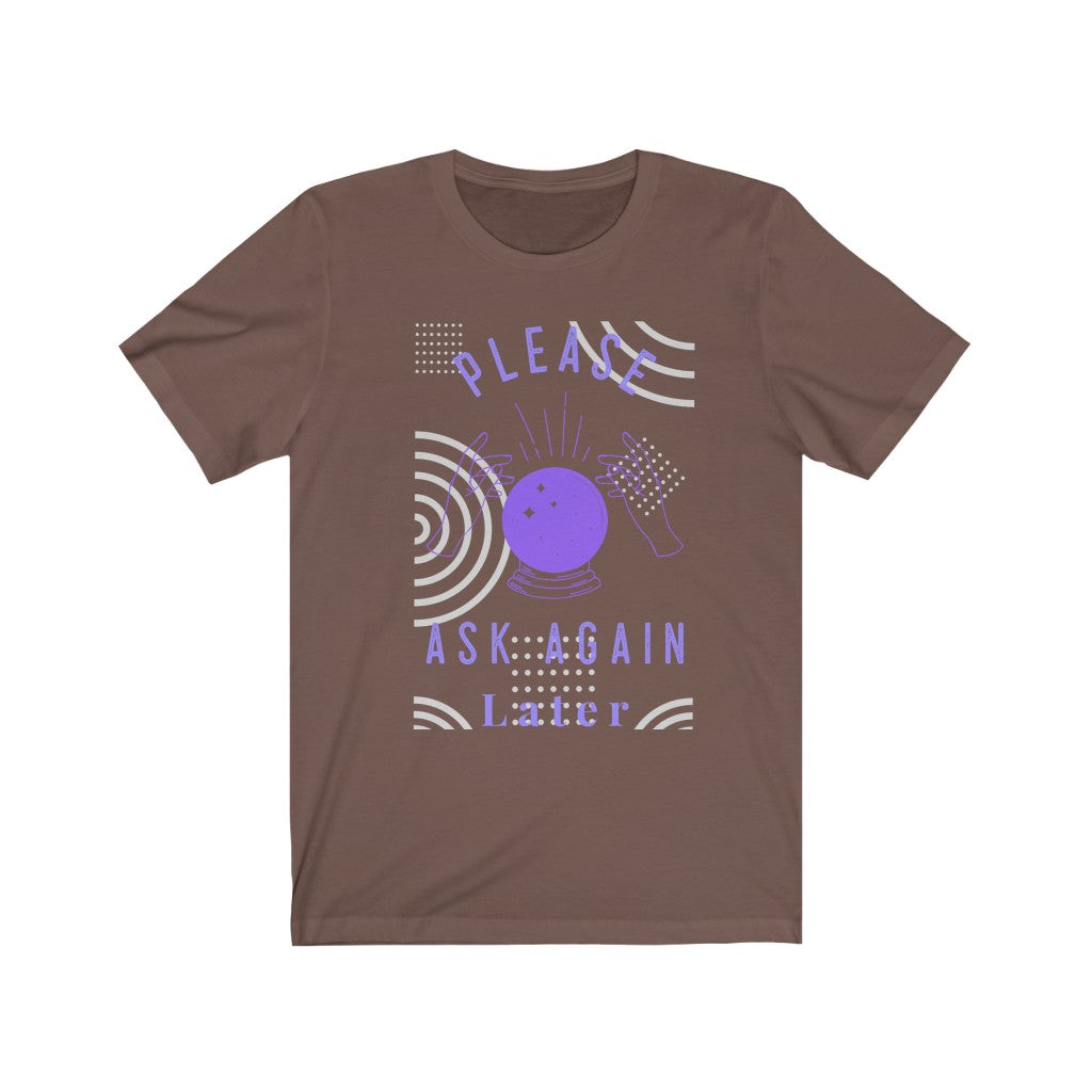 Please Ask Again Later. Bring inspiration and empowerment to your wardrobe with this Please Ask Again Later t-shirt in brown color or give it as a fun gift. From merkabasolshop.com