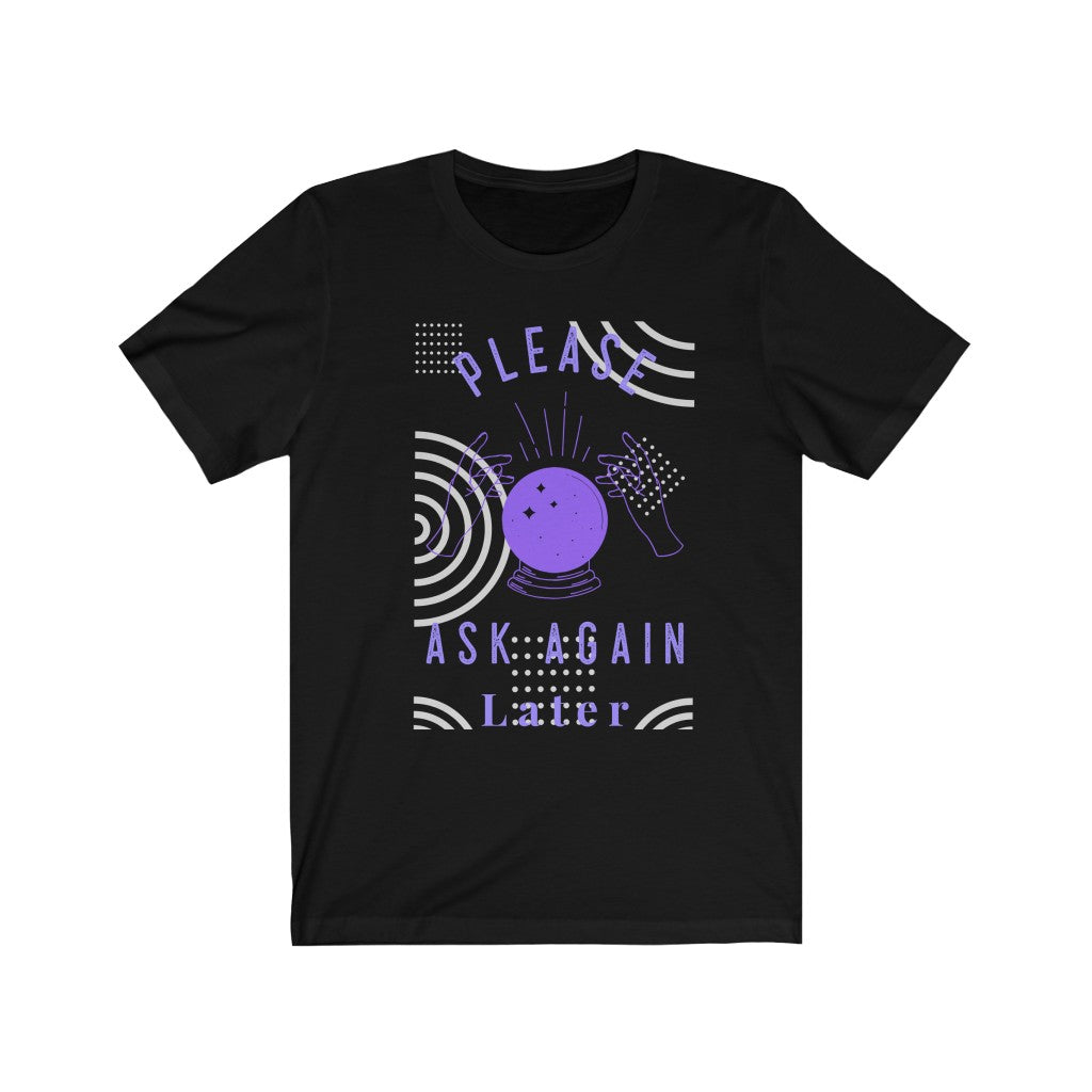 Please Ask Again Later. Bring inspiration and empowerment to your wardrobe with this Please Ask Again Later t-shirt in black color or give it as a fun gift. From merkabasolshop.com