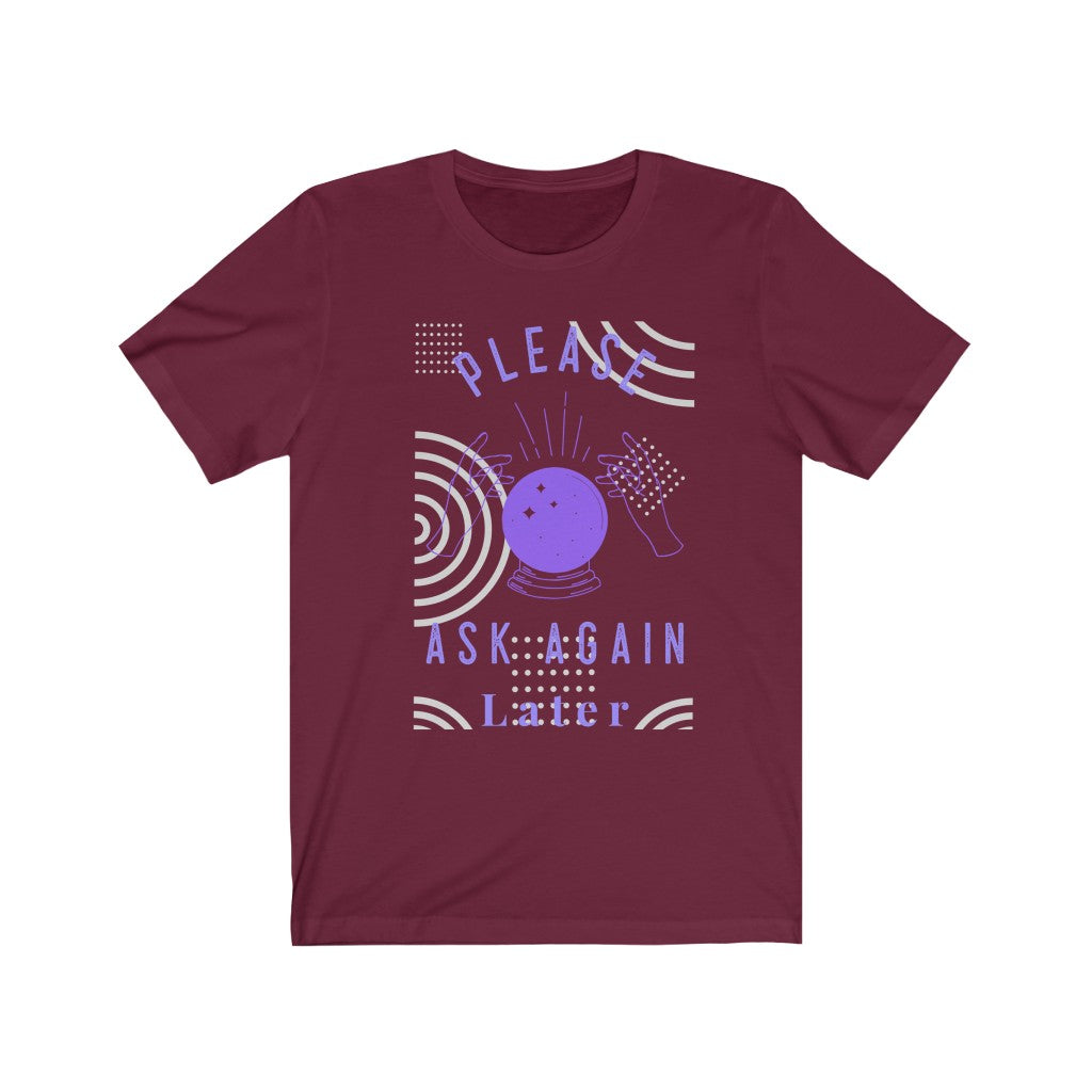 Please Ask Again Later. Bring inspiration and empowerment to your wardrobe with this Please Ask Again Later t-shirt in maroon color or give it as a fun gift. From merkabasolshop.com