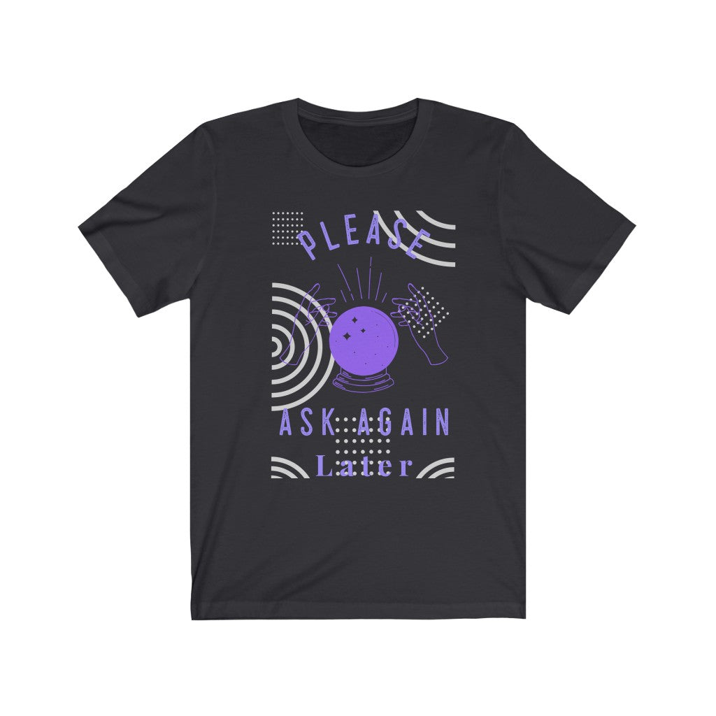 Please Ask Again Later. Bring inspiration and empowerment to your wardrobe with this Please Ask Again Later t-shirt in dark grey color or give it as a fun gift. From merkabasolshop.com