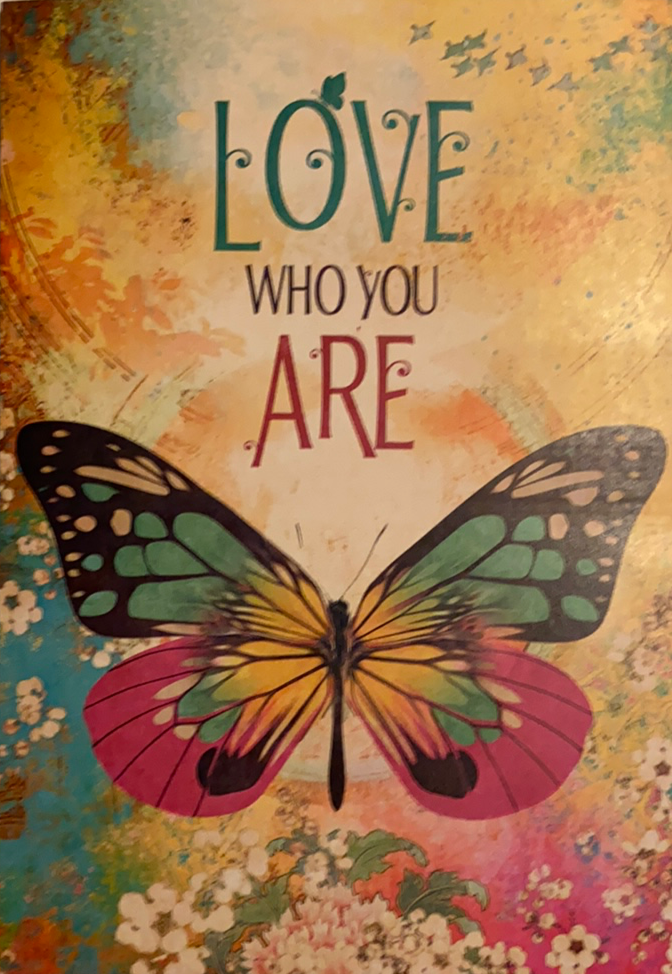 Colorful greeting card with butterfly on bottom the words Love who you are 